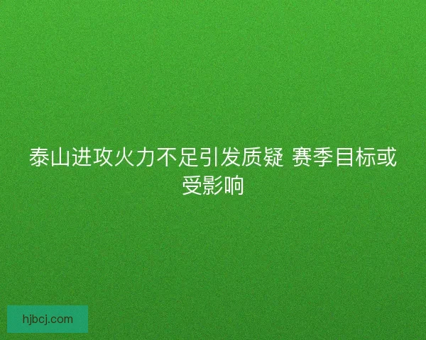 泰山进攻火力不足引发质疑 赛季目标或受影响